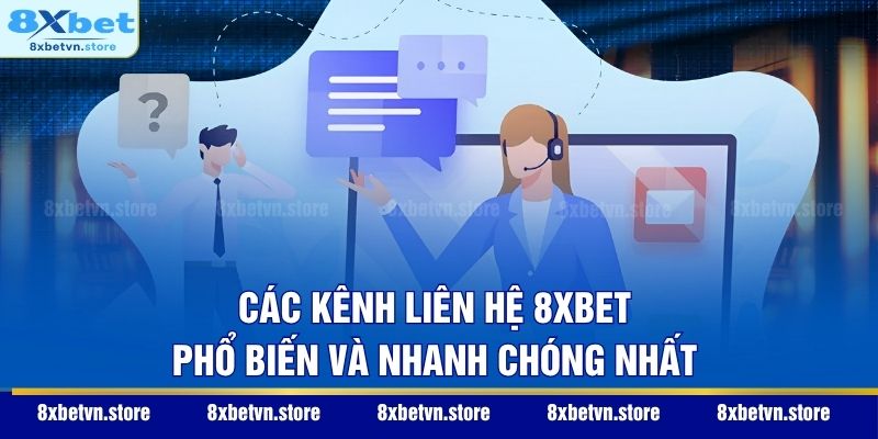 Các kênh liên hệ 8XBET phổ biến và nhanh chóng nhất