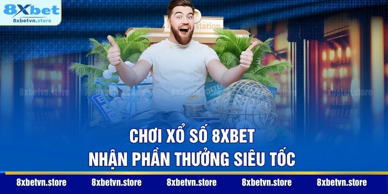 Chơi xổ số 8XBET nhận phần thưởng siêu tốc