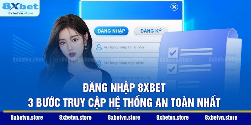Đăng Nhập 8XBET - 3 Bước Truy Cập Hệ Thống An Toàn Nhất