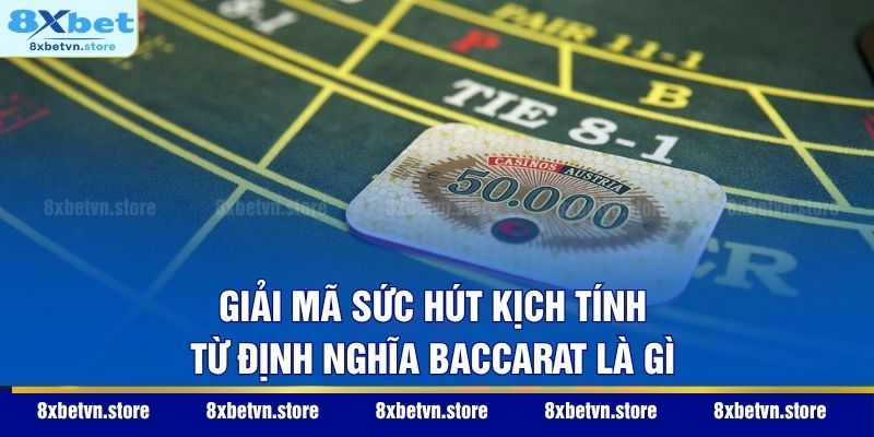 Giải mã sức hút kịch tính từ định nghĩa Baccarat là gì