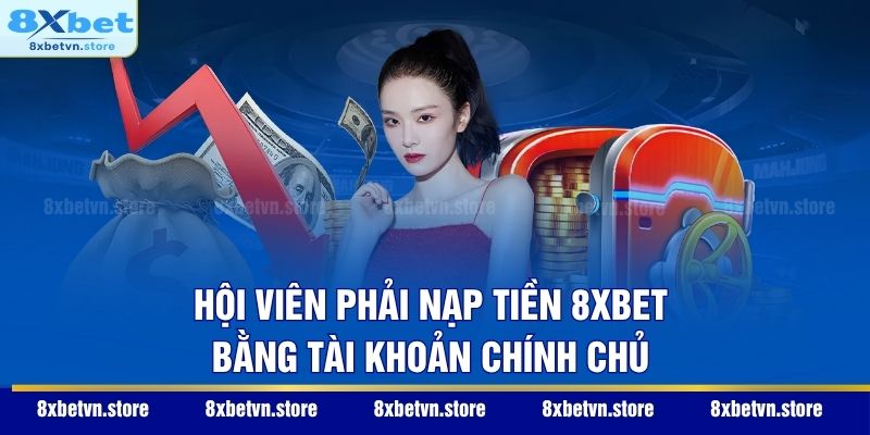 Hội viên phải nạp tiền 8XBET bằng tài khoản chính chủ