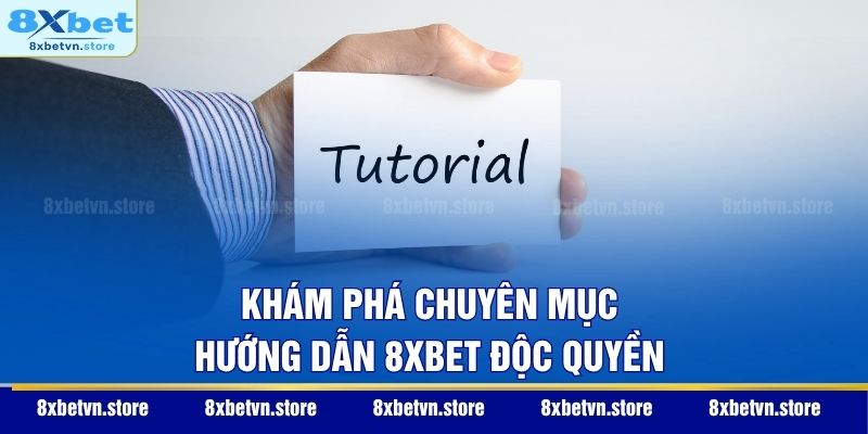 Khám phá chuyên mục hướng dẫn 8XBET độc quyền