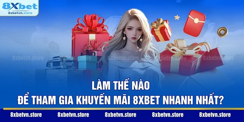Làm thế nào để tham gia khuyến mãi 8XBET nhanh nhất?