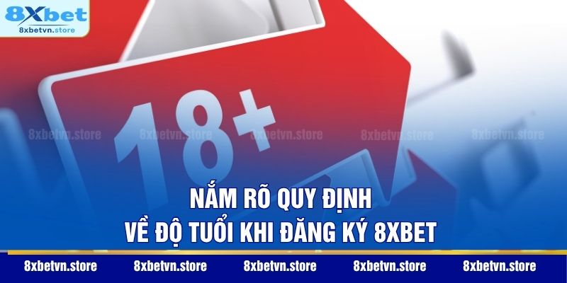 Nắm rõ quy định về độ tuổi khi đăng ký 8XBET