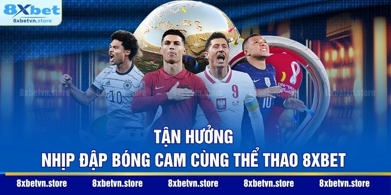 Tận hưởng nhịp đập bóng cam cùng thể thao 8XBET