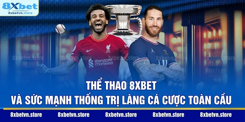 Thể thao 8XBET và sức mạnh thống trị làng cá cược toàn cầu