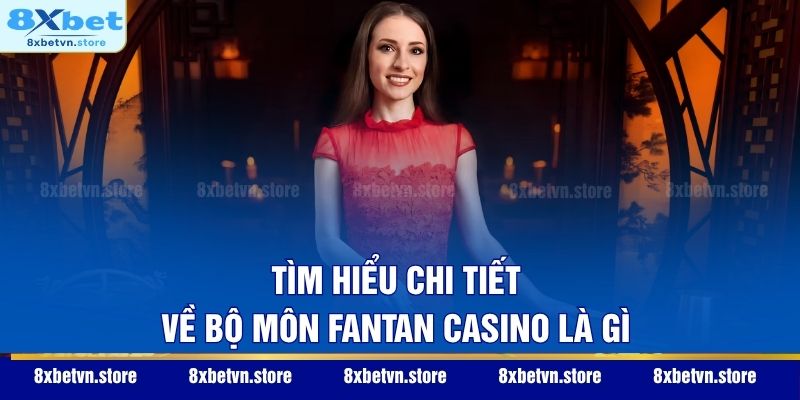 Tìm hiểu chi tiết về bộ môn Fantan casino là gì