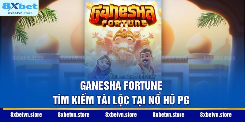 Ganesha Fortune - Tìm kiếm tài lộc tại nổ hũ PG
