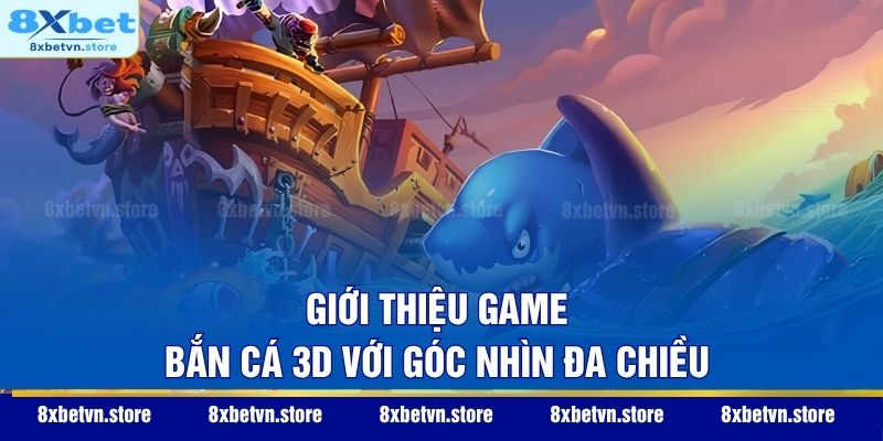 Giới thiệu game bắn cá 3D với góc nhìn đa chiều