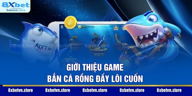 Giới thiệu game Bắn Cá Rồng đầy lôi cuốn
