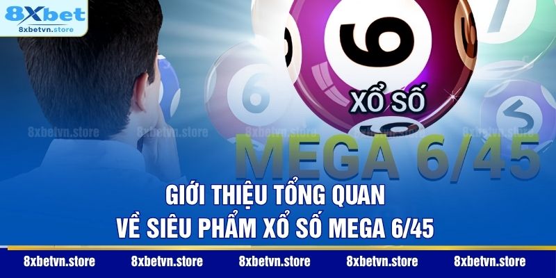 Giới thiệu tổng quan về siêu phẩm xổ số Mega 6/45