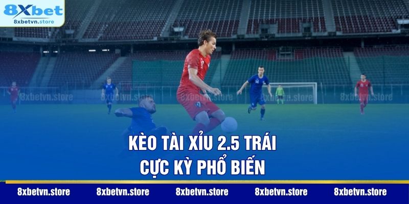 Kèo tài xỉu 2.5 trái cực kỳ phổ biến