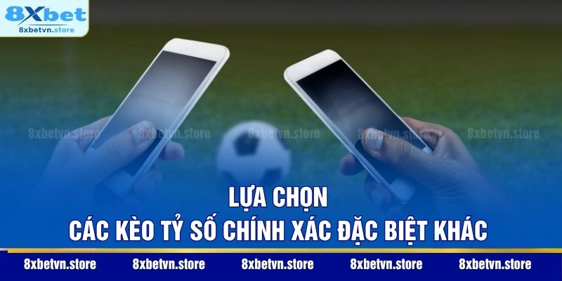 Lựa chọn các kèo tỷ số chính xác đặc biệt khác