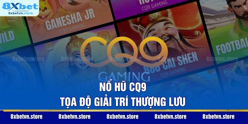 Nổ hũ CQ9 - Tọa độ giải trí thượng lưu