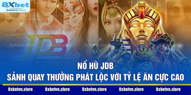 Nổ Hũ JDB - Sảnh Quay Thưởng Phát Lộc Với Tỷ Lệ Ăn Cực Cao