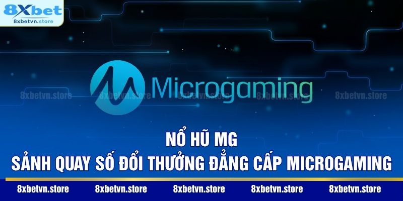 Nổ Hũ MG - Sảnh Quay Số Đổi Thưởng Đẳng Cấp Microgaming