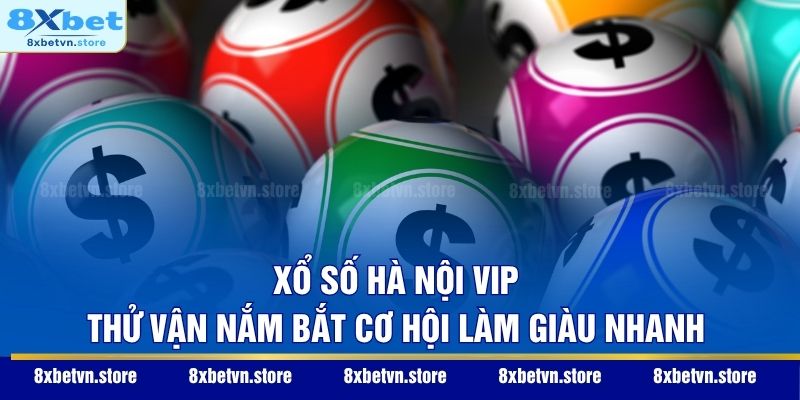 Xổ Số Hà Nội VIP - Thử Vận Nắm Bắt Cơ Hội Làm Giàu Nhanh