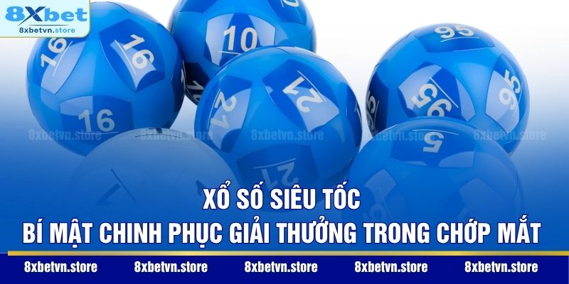 Xổ Số Siêu Tốc - Bí Mật Chinh Phục Giải Thưởng Trong Chớp Mắt